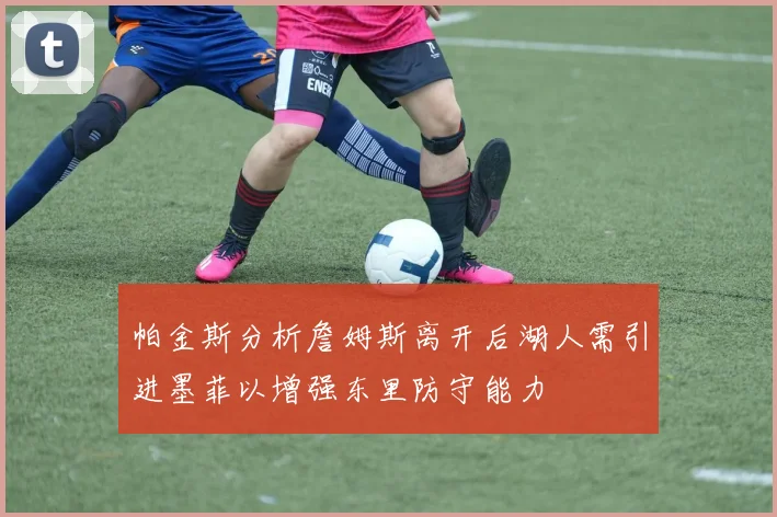 帕金斯分析詹姆斯离开后湖人需引进墨菲以增强东里防守能力