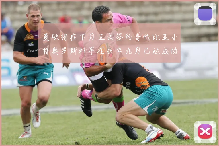 曼联将在下月正式签约哥伦比亚小将奥罗斯科早在去年九月已达成协议